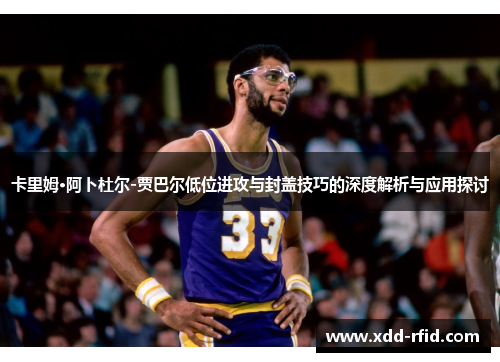 卡里姆·阿卜杜尔-贾巴尔低位进攻与封盖技巧的深度解析与应用探讨