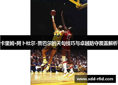 卡里姆·阿卜杜尔-贾巴尔的天勾技巧与卓越防守覆盖解析