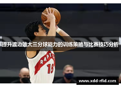提升渡边雄太三分球能力的训练策略与比赛技巧分析