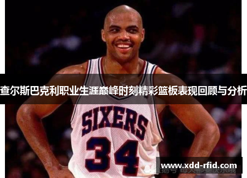 查尔斯巴克利职业生涯巅峰时刻精彩篮板表现回顾与分析