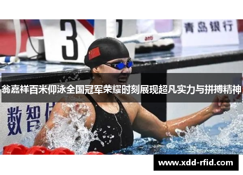 翁嘉祥百米仰泳全国冠军荣耀时刻展现超凡实力与拼搏精神