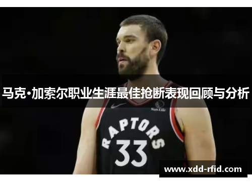 马克·加索尔职业生涯最佳抢断表现回顾与分析