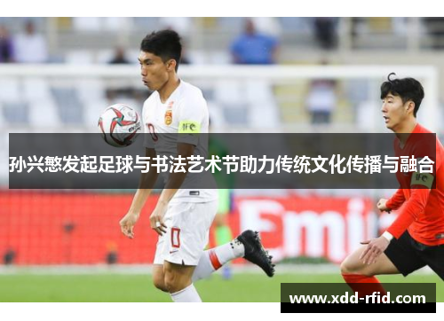 孙兴慜发起足球与书法艺术节助力传统文化传播与融合