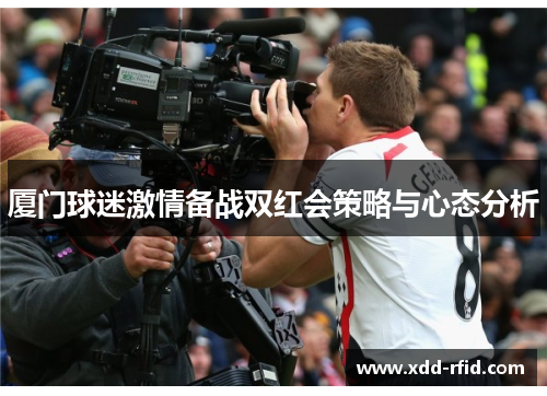 厦门球迷激情备战双红会策略与心态分析