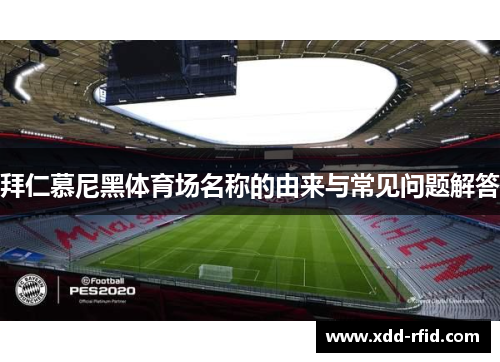 拜仁慕尼黑体育场名称的由来与常见问题解答