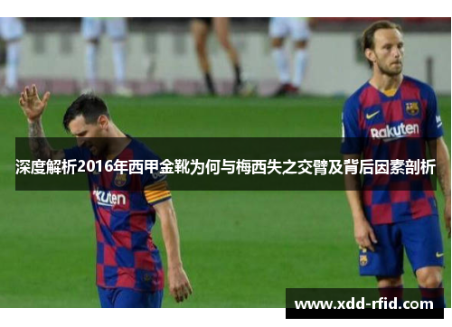 深度解析2016年西甲金靴为何与梅西失之交臂及背后因素剖析