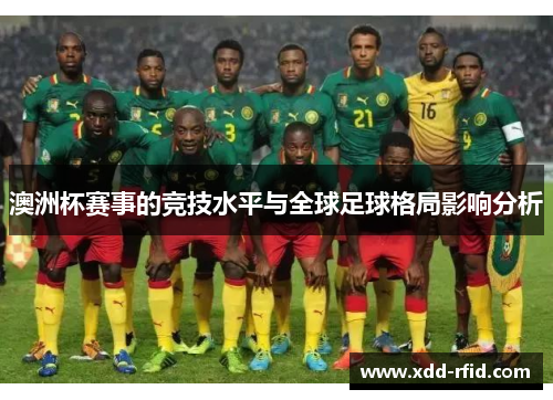 澳洲杯赛事的竞技水平与全球足球格局影响分析 澳洲杯赛事的竞技水平与全球足球格局影响分析