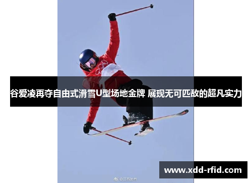 谷爱凌再夺自由式滑雪U型场地金牌 展现无可匹敌的超凡实力