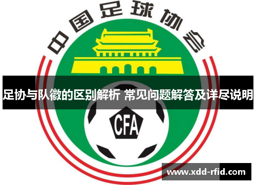 足协与队徽的区别解析 常见问题解答及详尽说明