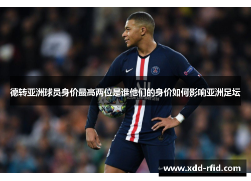 德转亚洲球员身价最高两位是谁他们的身价如何影响亚洲足坛 德转亚洲球员身价最高两位是谁他们的身价如何影响亚洲足坛